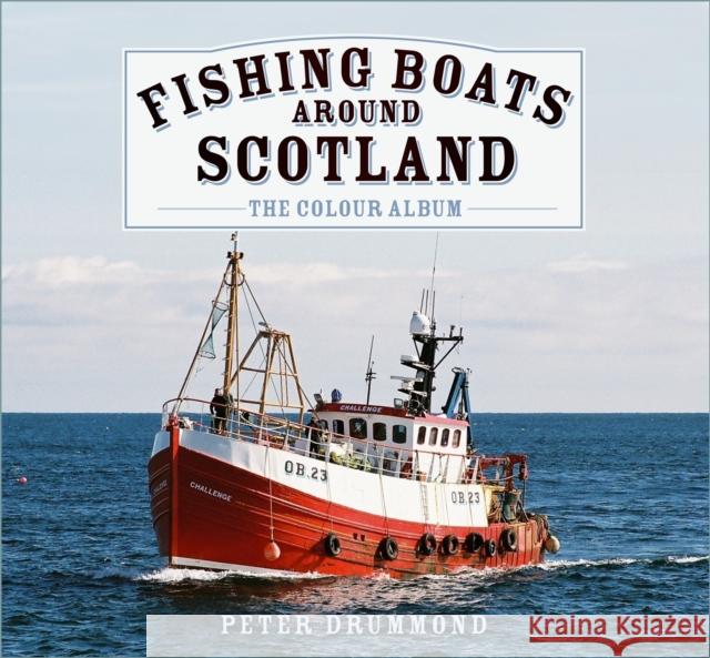 Fishing Boats Around Scotland: The Colour Album Peter Drummond 9781803996882 The History Press Ltd - książka