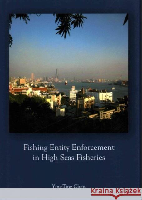 Fishing Entity Enforcement in High Seas Fisheries Ying-Ting Chen 9781443863889 Cambridge Scholars Publishing - książka