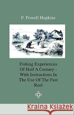 Fishing Experiences Of Half A Century - With Instructions In The Use Of The Fast Reel F. Powell Hopkins 9781444643473 Read Books - książka