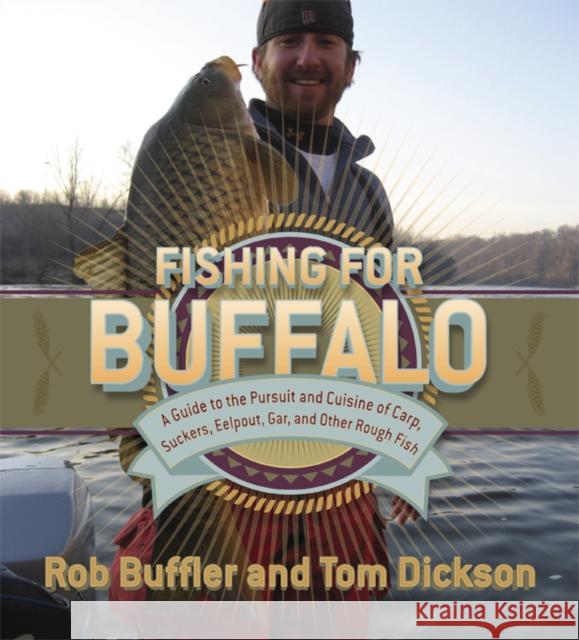 Fishing for Buffalo: A Guide to the Pursuit and Cuisine of Carp, Suckers, Eelpout, Gar, and Other Rough Fish Buffler, Rob 9780816665327 University of Minnesota Press - książka