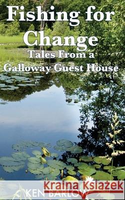 Fishing For Change: Tales From a Galloway Guest House Ken Barlow 9780956238061 Kenbar Publications - książka
