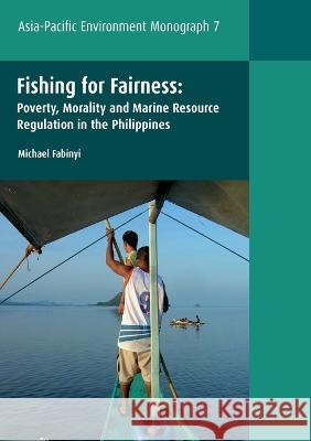 Fishing for Fairness: Poverty, Morality and Marine Resource Regulation in the Philippines Michael Fabinyi 9781921862656 Anu Press - książka