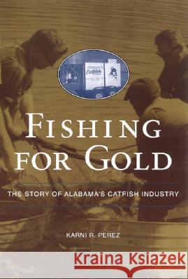 Fishing for Gold: The Story of Alabama's Catfish Industry Karni Perez 9780817353445 Fire Ant Books - książka