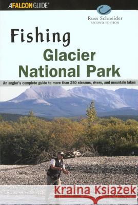Fishing Glacier National Park: An Angler's Authoritative Guide to More Than 250 Streams, Rivers, and Mountain Lakes Schneider, Russ 9780762710997 Falcon Press Publishing - książka