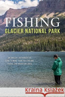 Fishing Glacier National Park: An Angler's Authoritative Guide to More Than 250 Streams, Rivers, and Mountain Lakes Schneider, Russ 9781493045488 Lyons Press - książka