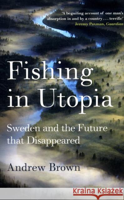 Fishing In Utopia : Sweden And The Future That Disappeared Andrew Brown 9781847080813 GRANTA BOOKS - książka