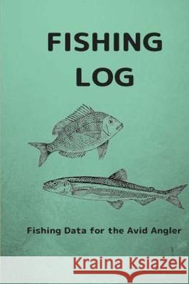 Fishing Log: Fishing Data for the Avid Angler MS Jennifer Boyte 9781721093588 Createspace Independent Publishing Platform - książka