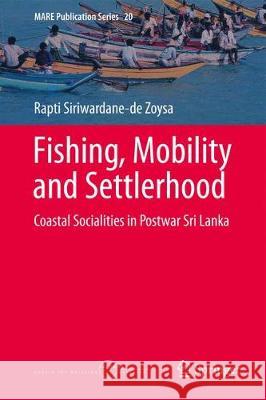 Fishing, Mobility and Settlerhood: Coastal Socialities in Postwar Sri Lanka Siriwardane-de Zoysa, Rapti 9783319788364 Springer - książka