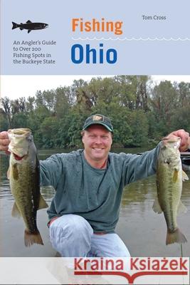 Fishing Ohio: An Angler's Guide to Over 200 Fishing Spots in the Buckeye State Tom Cross 9780762743261 Lyons Press - książka