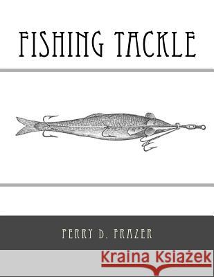 Fishing Tackle Perry D. Frazer Roger Chambers 9781546892434 Createspace Independent Publishing Platform - książka