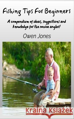 Fishing Tips For Beginners - A Compendium Of Ideas, Suggestions And Knowledge For The Novice Angler! Owen Jones 9788835463849 Tektime - książka