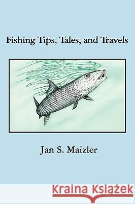 Fishing Tips, Tales, and Travels Jan S. Maizler 9780595428717 iUniverse - książka