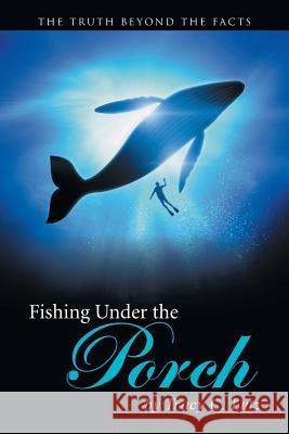 Fishing Under the Porch: The Truth Beyond the Facts Tracy C. Lutz 9781491737064 iUniverse.com - książka