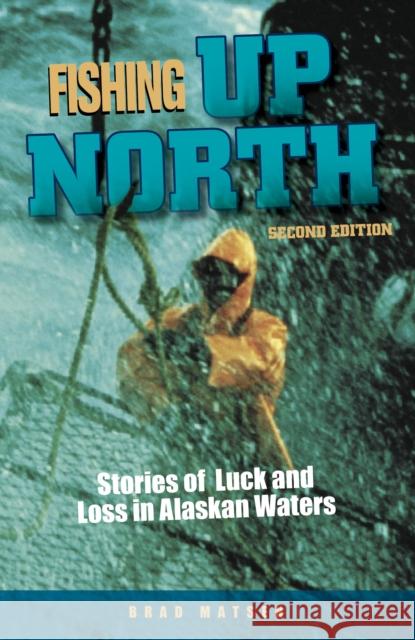 Fishing Up North: Stories of Luck and Loss in Alaskan Waters Bradford Matsen 9780882408965 Alaska Northwest Books - książka