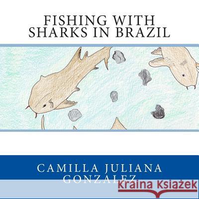 Fishing with Sharks in Brazil Camilla Juliana Gonzalez 9781496177100 Createspace - książka