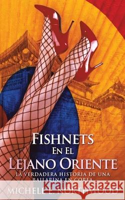 Fishnets - En El Lejano Oriente: La Verdadera Historia De Una Bailarina En Corea Michele E. Northwood 9784867514382 Next Chapter - książka