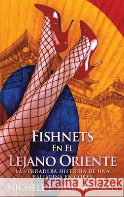 Fishnets - En El Lejano Oriente: La Verdadera Historia De Una Bailarina En Corea Michele E. Northwood 9784867514399 Next Chapter - książka
