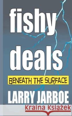 Fishy Deals: Beneath the Surface Larry Jarboe 9781466294523 Createspace - książka