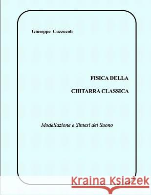 Fisica della Chitarra Classica: Modellazione e Sintesi del Suono Cuzzucoli, Giuseppe 9781986404938 Createspace Independent Publishing Platform - książka