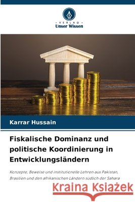 Fiskalische Dominanz und politische Koordinierung in Entwicklungsl?ndern Karrar Hussain 9786209393525 Verlag Unser Wissen - książka