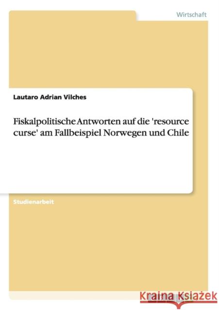Fiskalpolitische Antworten auf die 'resource curse' am Fallbeispiel Norwegen und Chile Lautaro Adrian Vilches 9783640441013 Grin Verlag - książka