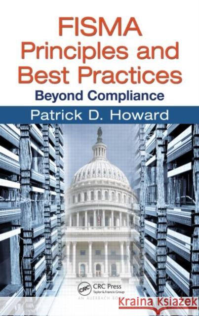 FISMA Principles and Best Practices: Beyond Compliance Howard, Patrick D. 9781420078299 Auerbach Publications - książka