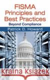 FISMA Principles and Best Practices: Beyond Compliance Howard, Patrick D. 9781420078299 Auerbach Publications