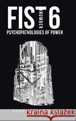 Fist Number 6: Psychopathologies of Power Dean Whittington 9781728394633 Authorhouse UK - książka