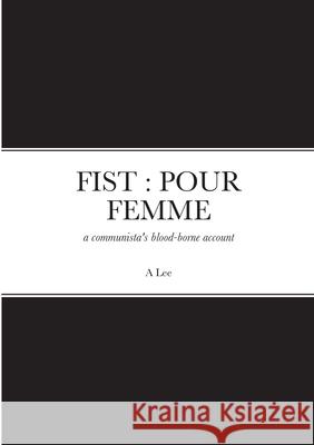 Fist: POUR FEMME: a communista's blood-borne account Lee, A. 9781716934445 Lulu.com - książka