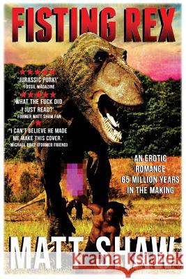 Fisting Rex: An Erotic Tale 65 Millions Years in the Making Matt Shaw 9781532991912 Createspace Independent Publishing Platform - książka