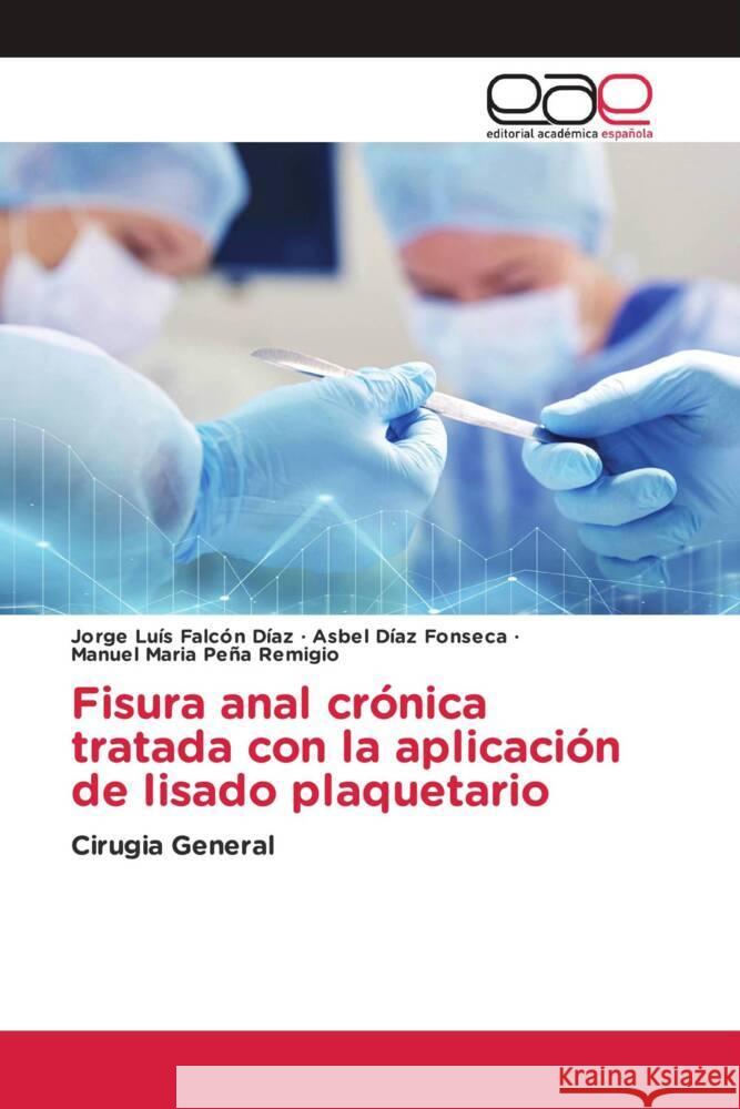 Fisura anal crónica tratada con la aplicación de lisado plaquetario Falcón Díaz, Jorge Luís, Díaz Fonseca, Asbel, Peña Remigio, Manuel Maria 9786203885682 Editorial Académica Española - książka