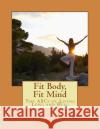 Fit Body, Fit Mind: The ABCs of Living Long and Well Sharon K. Ferrett Sarah a. Bourque 9781979686907 Createspace Independent Publishing Platform