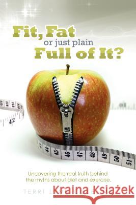 Fit, Fat or Just Plain Full of It? Terri Lynn Cole 9781623142735 Healthybeat Publishing - książka