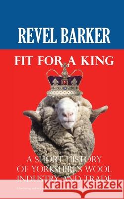 Fit For A King: A Short History of Yorkshire's Wool Industry and Trade Revel Barker 9781907841187 Palatino - książka