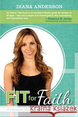 Fit for Faith: A Christian Woman's Guide to Total Fitness Anderson, Diana 9781616386207 Creation House - książka