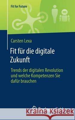 Fit Für Die Digitale Zukunft: Trends Der Digitalen Revolution Und Welche Kompetenzen Sie Dafür Brauchen Lexa, Carsten 9783658330729 Springer Gabler - książka