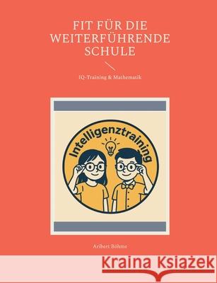 Fit f?r die weiterf?hrende Schule: IQ-Training & Mathematik Aribert B?hme 9783848223275 Bod - Books on Demand - książka