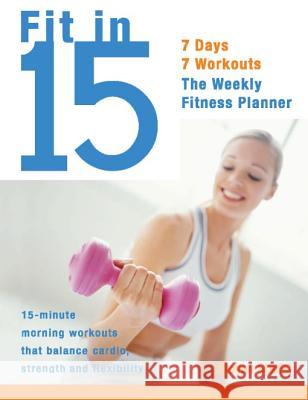 Fit In 15: 15-Minute Morning Workouts that Balance Cardio, Strength and Flexibility Steve Stiefel 9781569754719 Ulysses Press - książka