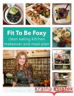 Fit To Be Foxy: clean eating kitchen makeover & meal plan Wyman, Jessica 9781512269062 Createspace - książka