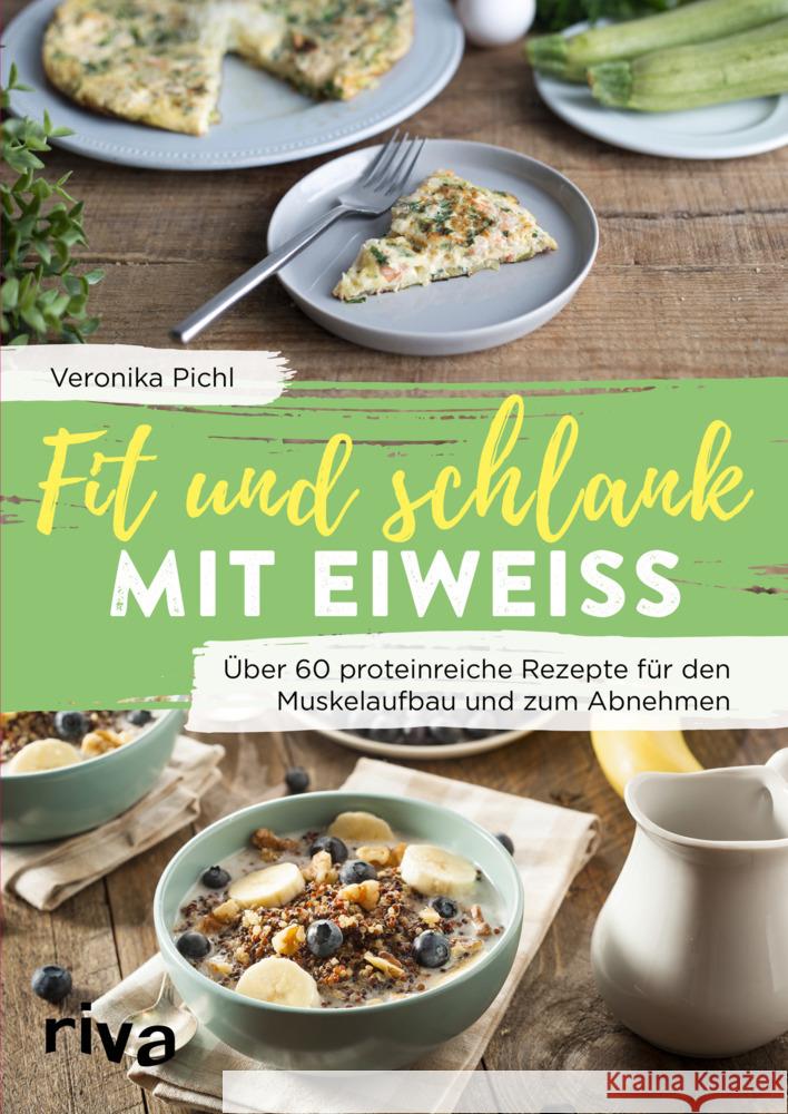 Fit und schlank mit Eiweiß : Über 60 proteinreiche Rezepte für den Muskelaufbau und zum Abnehmen Pichl, Veronika 9783742312983 riva Verlag - książka