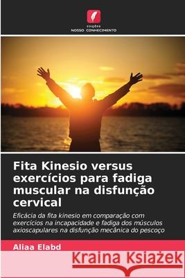 Fita Kinesio versus exercícios para fadiga muscular na disfunção cervical Elabd, Aliaa 9786208974831 Edições Nosso Conhecimento - książka