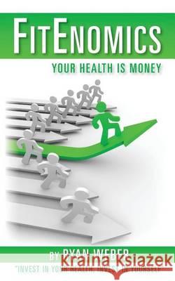 Fitenomics: Your Health is Money Weber, Ryan 9781478230656 Createspace - książka