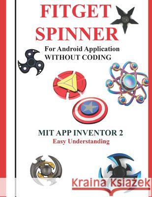 Fitget Spinner: For Android Application Without Coding Using Mit App Inventor 2 Easy Understanding: Creating Fitget Spinner Applicatio Anbazhagan K 9781718126909 Independently Published - książka