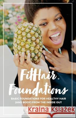 FitHair Foundations: Basic foundations for healthy hair (and body) from the inside out Williams, Alexandria 9781543121797 Createspace Independent Publishing Platform - książka