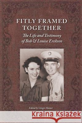 Fitly Framed Together: The Life and Testimony of Bob and Louise Erekson John C. Hamer Ginger Hamer 9781439229125 Booksurge Publishing - książka