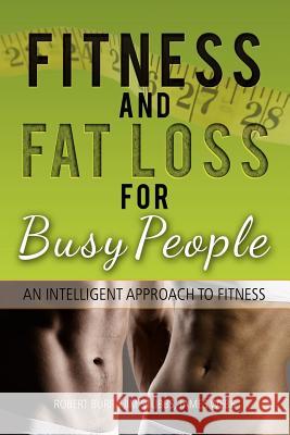 Fitness and Fat Loss for Busy People: An Intelligent Approach to Fitness Robert Burr Jim Stubbs James Webb 9781469182421 Xlibris Corporation - książka