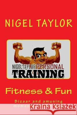 Fitness and fun - Bizaar & amusing moments in the gym Taylor, Nigel 9781497496408 Createspace - książka