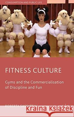 Fitness Culture: Gyms and the Commercialisation of Discipline and Fun Sassatelli, Roberta 9780230507494 Palgrave MacMillan - książka