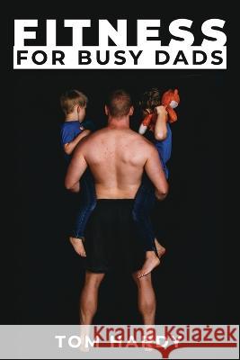 Fitness for Busy Dads Thomas Hardy   9781088001141 IngramSpark - książka