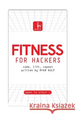 Fitness for Hackers: Code, Lift, Repeat Ryan Kulp 9781940715131 Insurgent Publishing LLC - książka